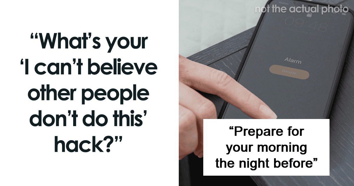 “Wait, People Don’t Do This?”: 30 Folks Share Their Most Surprisingly Useful Life Hacks