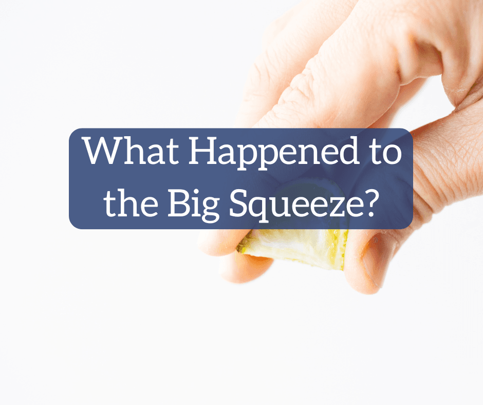 What Happened to the Big Squeeze?