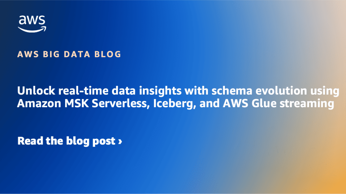 Unlock real-time data insights with schema evolution using Amazon MSK Serverless, Iceberg, and AWS Glue streaming