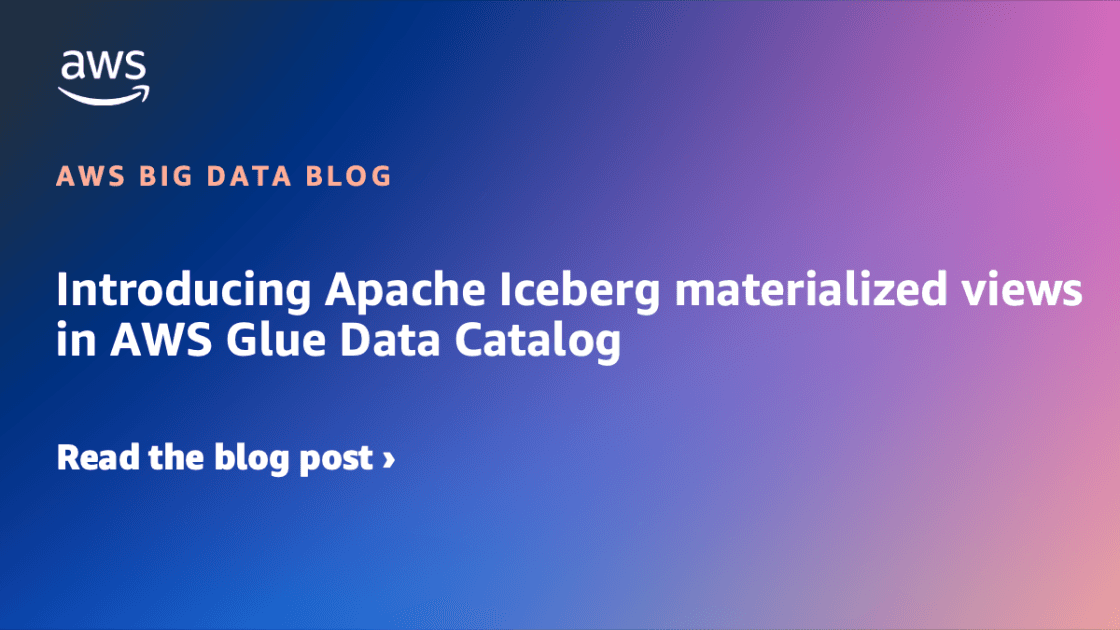 Introducing Apache Iceberg materialized views in AWS Glue Data Catalog